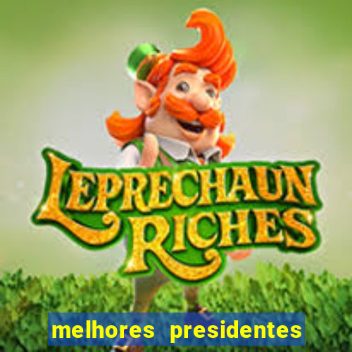 melhores presidentes do brasil